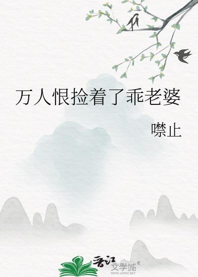 万人恨捡着乖老婆最新章节更新
